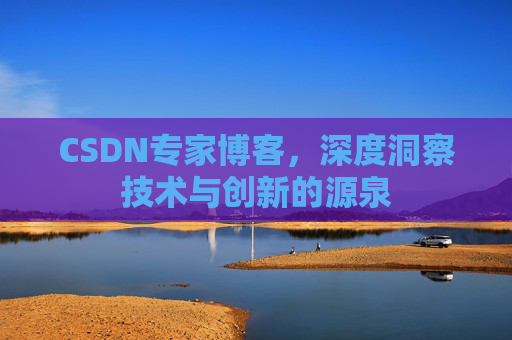 CSDN专家博客，深度洞察技术与创新的源泉